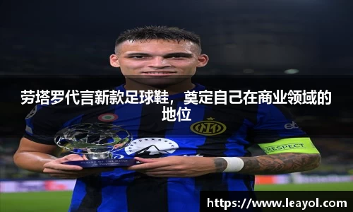劳塔罗代言新款足球鞋,奠定自己在商业领域的地位