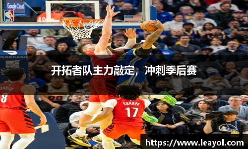 开拓者队主力敲定，冲刺季后赛